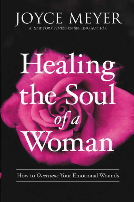 Healing the Soul of a Woman - How to overcome your emotional wounds.  - Joyce Meyer