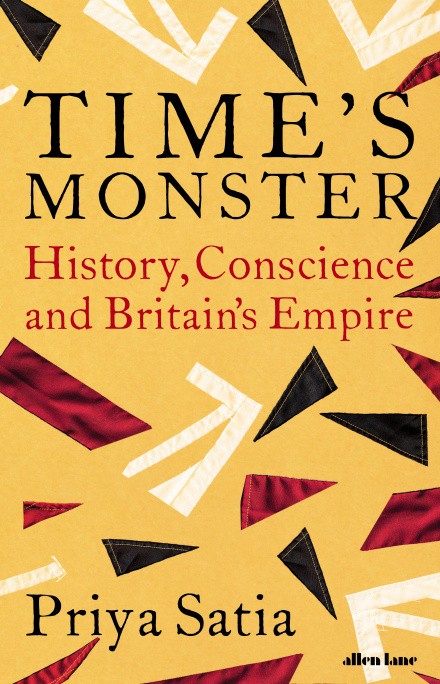 Time's  Monster - History, Conscience and Britain's Empire  - Priya Satia