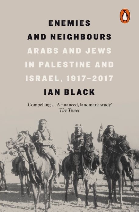 Enemies and Neighbours - Arabs and Jews in Palestine and Israel, 1917-2017  - Ian Black