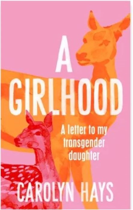A Girlhood - A Letter to My Transgender Daughter  - Carolyn Hays