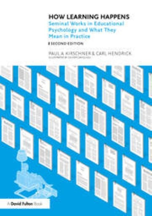 How Learning Happens - Seminal Works in Educational Psychology and What They Mean in Practice - Paul A Kirschner  Carl Hendrick