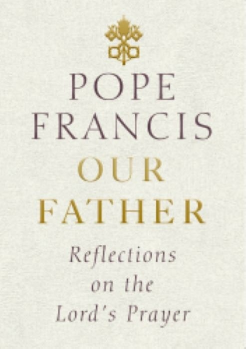 Our Father |  Reflections on The Lord's Prayer  |  Pope Francis