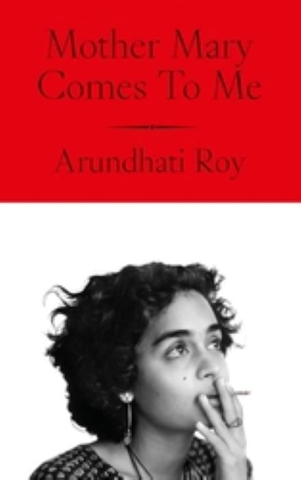 Mother Mary Comes To Me  |  Arundhati Roy