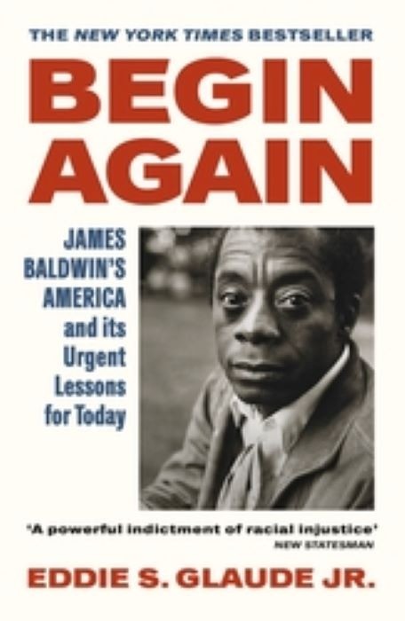 Begin Again  | James Baldwin's America and Its Urgent Lessons for Today  |  Eddie S. Glaude Jr.