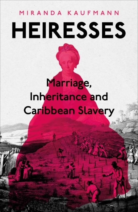 Heiresses | Marriage, Inheritance and Caribbean Slavery | Miranda Kaufmann
