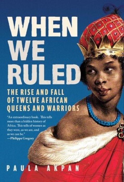 When We Ruled | The Rise and Fall of Twelve African Queens and Warriors |  Paula Akpan