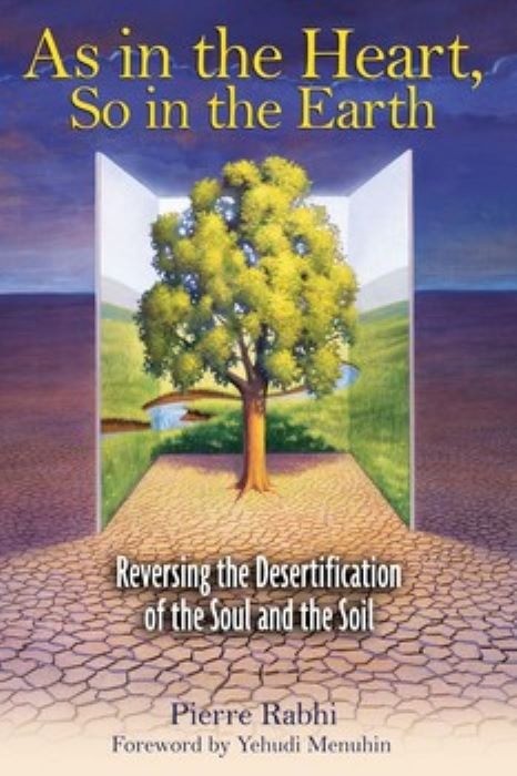 As in the Heart, So in the Earth  | Reversing the Desertification of the Soul and the Soil | Pierre Rabhi  | Foreword by Yehudi Menuhin