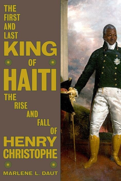 The First and Last King of Haiti | The Rise and Fall of Henry Christophe | Marlene L. Daut