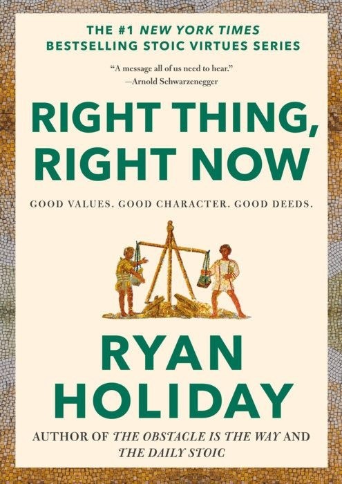 Right Thing, Right Now  | Good Values. Good Character. Good Deeds | Ryan Holiday | Part of The Stoic Virtues Series
