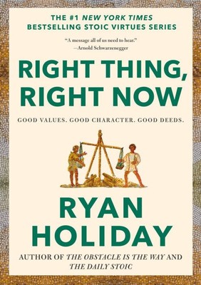 Right Thing, Right Now | Good Values. Good Character. Good Deeds | Ryan Holiday | Part of The Stoic Virtues Series