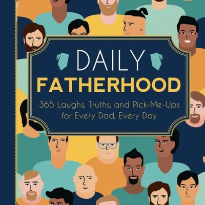 Daily Fatherhood  | 365 Laughs, Truths, and Pick-Me-Ups for Every Dad, Every Day