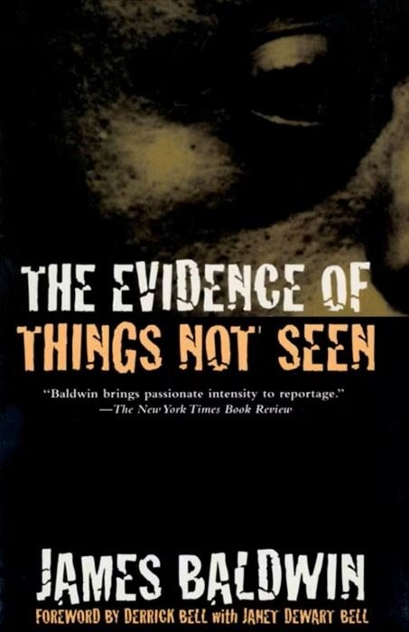 The Evidence Of Things Not Seen   |   James Baldwin   |  Foreword by Derrick Bell with Janet Dewart Bell