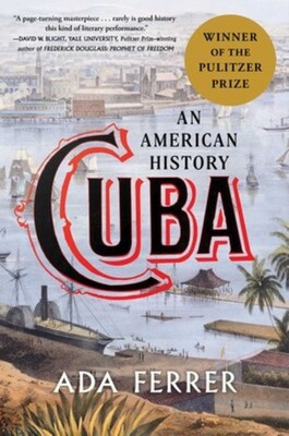 Cuba:  An American History |  Winner of the 2022 Pulitzer Prize for History   |  Ada Ferrer