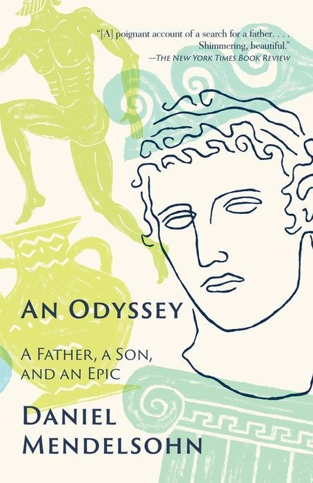 An Odyssey  |  A Father, A Son, and an Epic |  Daniel Mendelsohn