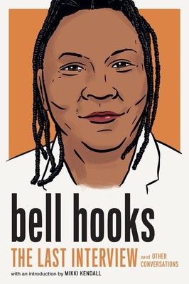 bell hooks  | The Last Interview and Other Conversations  |  bell hooks |  Introduction by Mikki Kendall