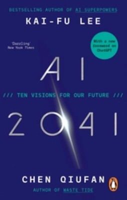 AI 2041   |  Ten Visions for our Future   |  Kai-Fu Lee , Chen Qiufan