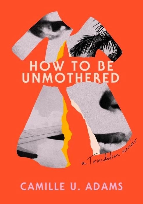 How To Be Unmothered: A Trinidadian Memoir  |  Camille U. Adams