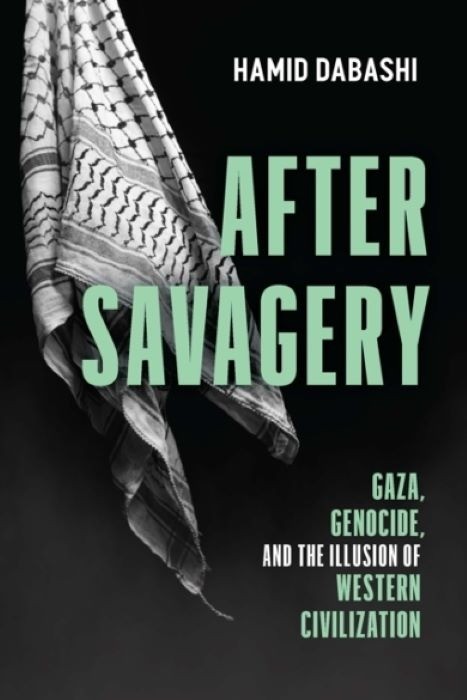 After Savagery  |  Gaza, Genocide, and the Illusion of Western Civilization  |  Hamid Dabashi