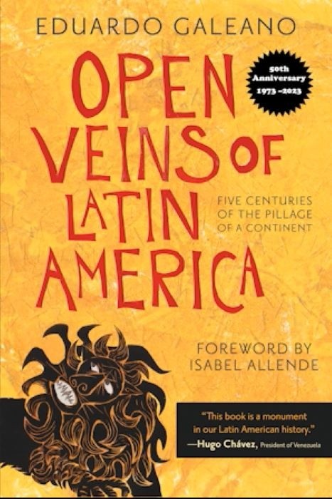 Open Veins of Latin America  |  Five Centuries of the Pillage of a Continent |  Eduardo Galeano  | Foreword by Isabel Allende