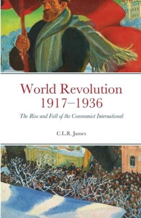 World Revolution 1917-1936 :The Rise and Fall of the Communist International | C.L.R. James