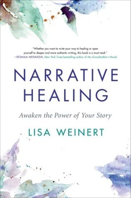 Narrative Healing  : Awaken the Power of Your Story  |  Lisa Weinert