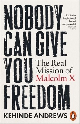 Nobody Can Give You Freedom  |  The Real Mission of Malcolm X  |  Kehinde Andrews