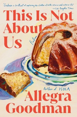 This Is Not About Us   |  Fiction  |  Allegra Goodman