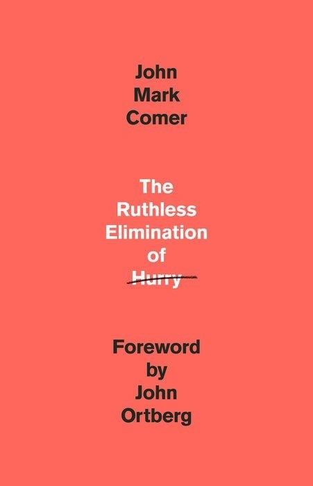 The Ruthless Elimination of Hurry  |   How to Stay Emotionally Healthy and Spiritually Alive in the Chaos of the Modern World |  John Comer