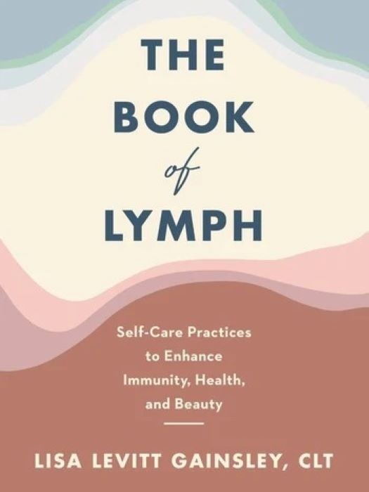 The Book of Lymph  |  Self-Care Practices to Enhance Immunity, Health, and Beauty  |  Lisa Levitt Gainsley