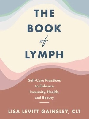 The Book of Lymph | Self-Care Practices to Enhance Immunity, Health, and Beauty | Lisa Levitt Gainsley