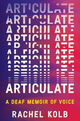 Articulate  - A Deaf Memoir of Voice  |  Rachel Kolb