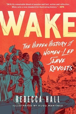 Wake  |  The Hidden History of Women-Led Slave Revolts  |   Rebecca Hall  |  Illustrated by Hugo Martínez