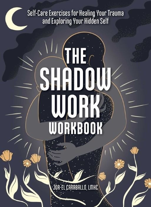 The Shadow Work Workbook | Self-Care Exercises for Healing Your Trauma and Exploring Your Hidden Self | Jor-El Caraballo