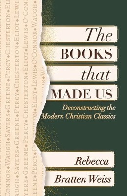 The Books That Made Us  |  Deconstructing the Modern Christian Classics  |  Rebecca Bratten Weiss