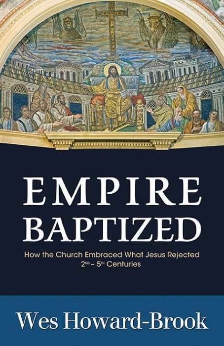 Empire Baptized: How the Church Embraced What Jesus Rejected (Second-Fifth Centuries) Author:Wes Howard-Brook