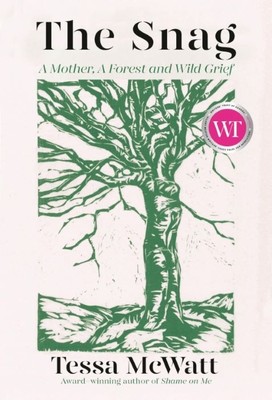 The Snag | A Mother, A Forest, and Wild Grief | Tessa McWatt