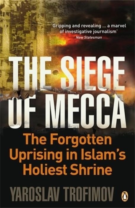 The Siege of Mecca | The Forgotten Uprising in Islam's Holiest Shrine | Yaroslav Trofimov
