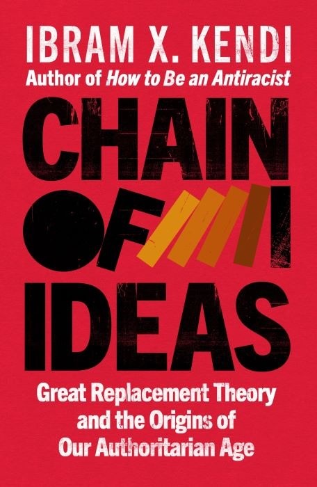 Chain of Ideas | Great Replacement Theory and the Origins of Our Authoritarian Age | Ibram X. Kendi
