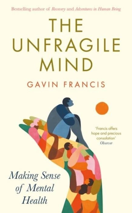 The Unfragile Mind | Making Sense of Mental Health | Gavin Francis