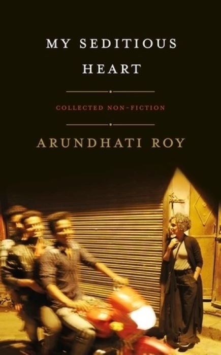 My Seditious Heart | Collected Nonfiction | Arundhati Roy