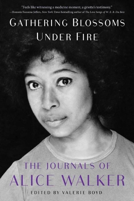 Gathering Blossoms Under Fire  |  The Journals of Alice Walker, 1965–2000   |  Alice Walker  |  Edited by Valerie Boyd