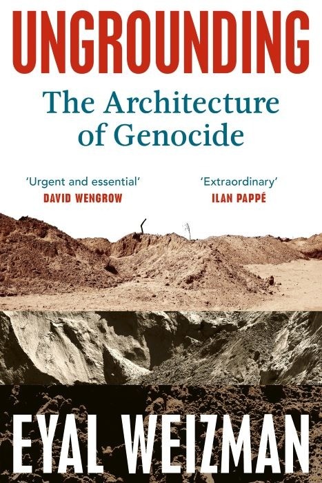 Ungrounding  | The Architecture of Genocide  |   Eyal Weizman