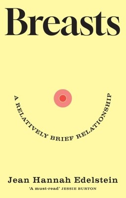 Breasts : A Relatively Brief Relationship  |  Jean Hannah Edelstein