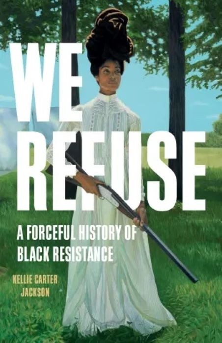 We Refuse    |   A Forceful History of Black Resistance  |  Kelly Carter Jackson