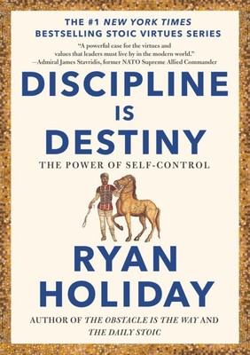 Discipline Is Destiny    |   The Power of Self-Control   |  Ryan Holiday    |  Part of The Stoic Series