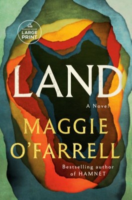Land    |   A Novel    |   Maggie O’Farrell   |   Large Print Edition