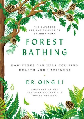 Forest Bathing   |   How Trees Can Help You Find Health and Happiness    | Dr. Qing Li