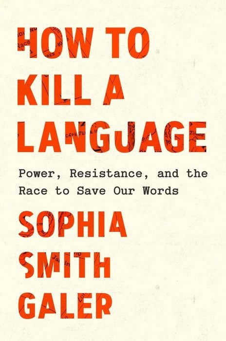 How To Kill A Language | Power, Resistance, and the Race to Save Our Words | Sophia Smith Galer
