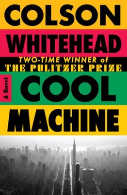Cool Machine | A Novel | Colson Whitehead | Book 3 of 3 - The Harlem Trilogy
