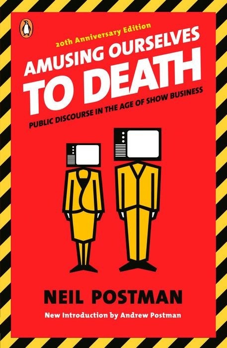 Amusing Ourselves to Death     |   Public Discourse in the Age of Show Business   |    Neil Postman